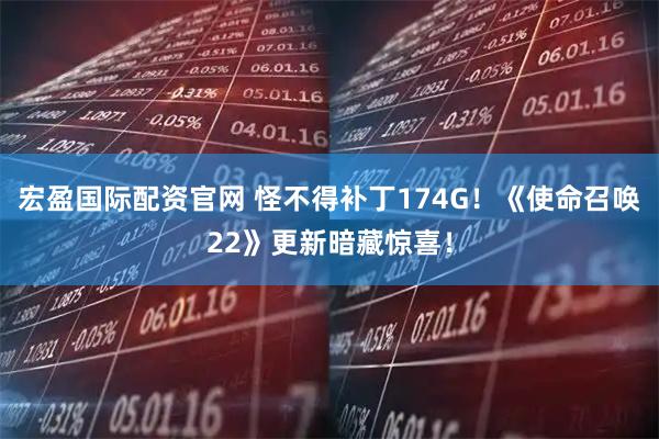 宏盈国际配资官网 怪不得补丁174G！《使命召唤22》更新暗藏惊喜！